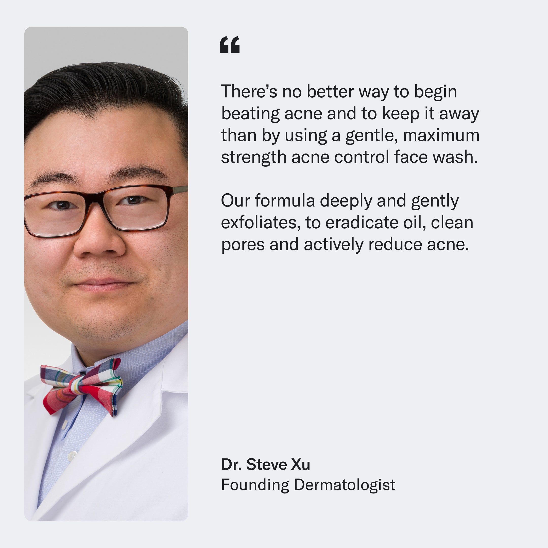Portrait of Dr. Steve Xu, Founding Dermatologist, next to a quote promoting Geologie’s gentle yet maximum strength Acne Control Face Wash with salicylic acid for clear skin.